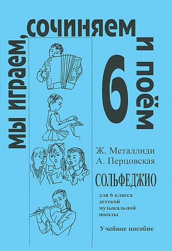 Издательство "Композитор" Санкт-Петербург Металлиди Ж, А.Перцовская «Мы играем, сочиняем и поём». Сольфеджио для 6кл. ДМШ, издат. «Композитор»