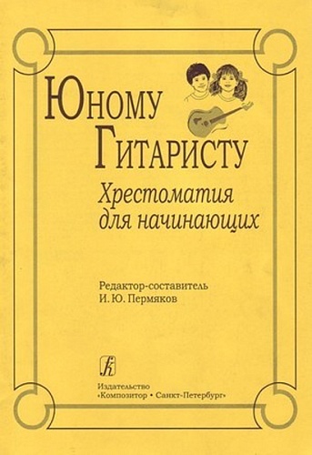 Издательство "Композитор" Санкт-Петербург Пермяков И. Юному гитаристу. Хрестоматия для начинающих, издательство «Композитор»