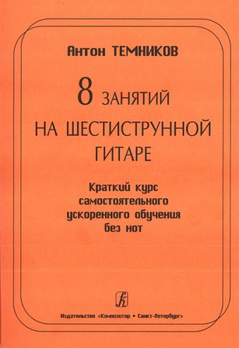 Издательство "Композитор" Санкт-Петербург Темников А. 8 занятий на шестиструн. гитаре. Краткий курс самост. обуч. без нот, Издат. «Композитор»