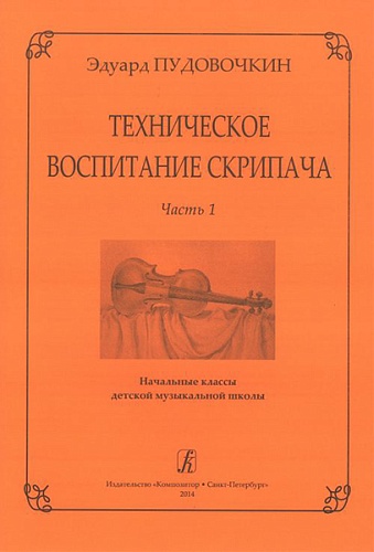 Издательство "Композитор" Санкт-Петербург Пудовочкин Э. Техническое воспитание скрипача. Ч. 1. Начальные кл. ДМШ