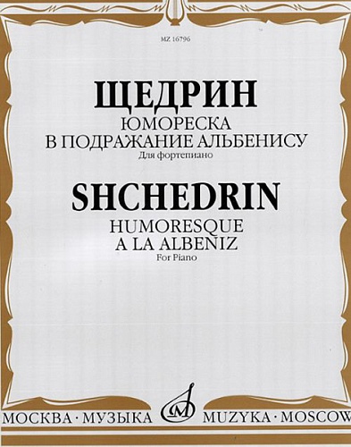 Издательство "Музыка" Москва 16796МИ Щедрин Р. Юмореска. В подражание Альбенису. Для фортепиано