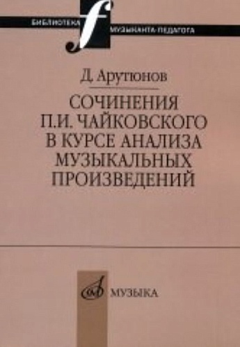 Издательство "Музыка" Москва 17044МИ Арутюнов Д. Сочинения Чайковского в курсе анализа муз. произведений
