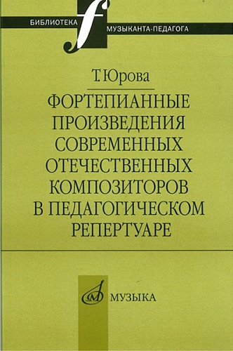 Издательство "Музыка" Москва 16803МИ Юрова Т.В. Фортепианные произв. совр. отеч. композиторов в пед. репертуаре