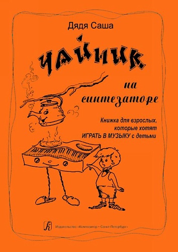 Издательство "Композитор" Санкт-Петербург Дядя Саша. Чайник на синтезаторе, издательство «Композитор»